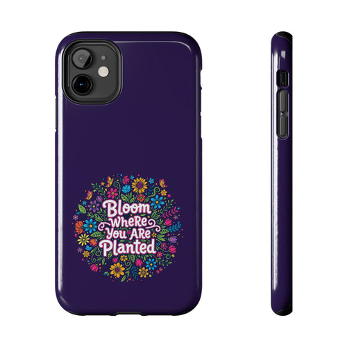 Bloom Where You Are Planted Phone Case — Floral Inspirational Tough Case