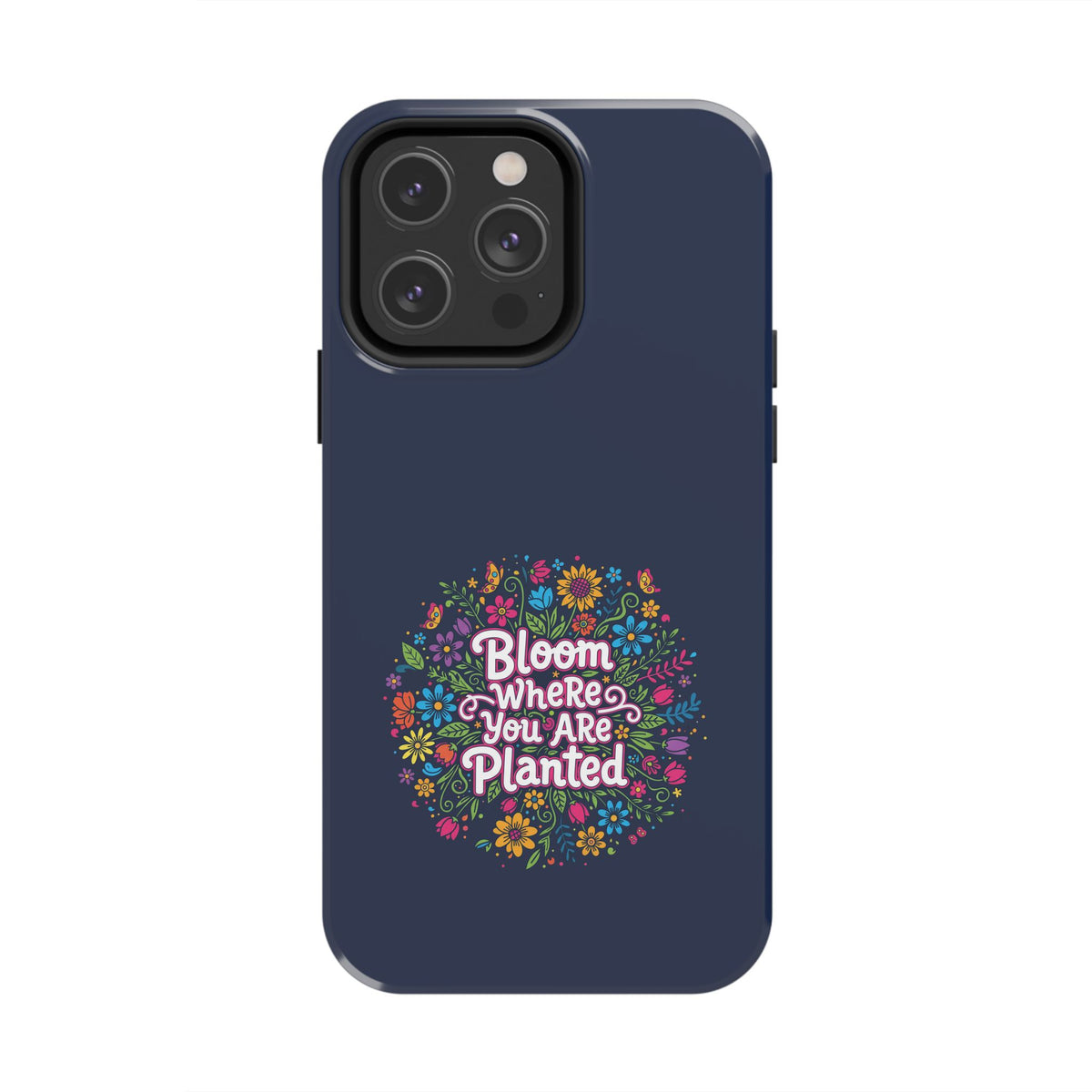 Bloom Where You Are Planted Phone Case — Floral Inspirational Tough Case - RESTERATION