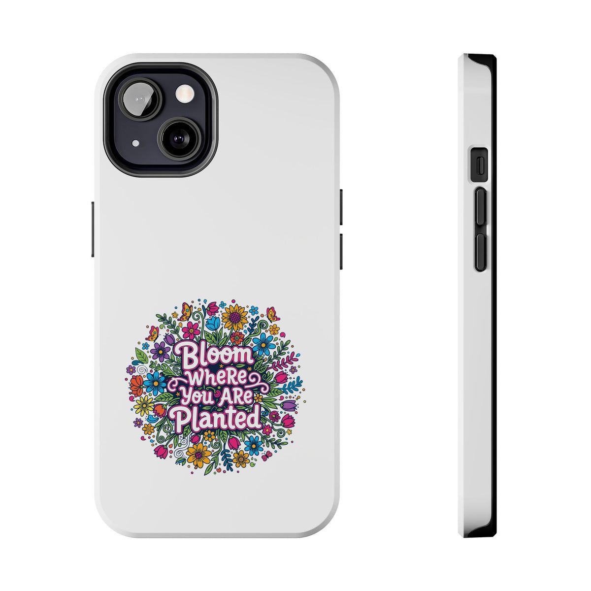 White tough phone case with floral "Bloom Where You Are Planted" graphic, back and side ports